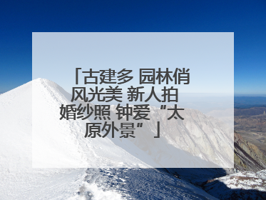 古建多 园林俏 风光美 新人拍婚纱照 钟爱“太原外景”