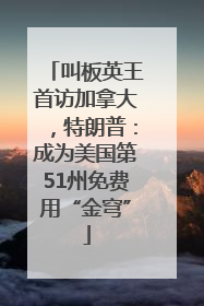 叫板英王首访加拿大，特朗普：成为美国第51州免费用“金穹”