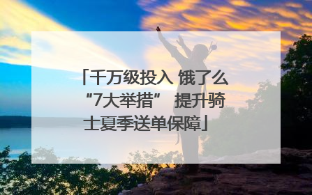 千万级投入 饿了么“7大举措” 提升骑士夏季送单保障