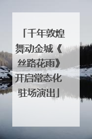 千年敦煌舞动金城《丝路花雨》开启常态化驻场演出