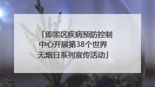 即墨区疾病预防控制中心开展第38个世界无烟日系列宣传活动