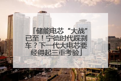 储能电芯“大战”已至！宁德时代踩刹车？下一代大电芯要经得起三重考验