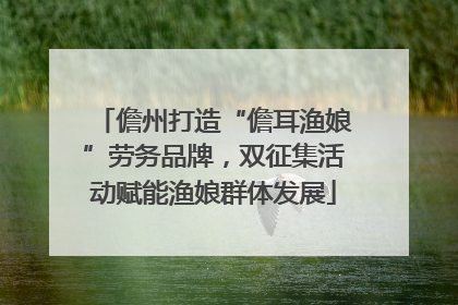 儋州打造“儋耳渔娘”劳务品牌，双征集活动赋能渔娘群体发展