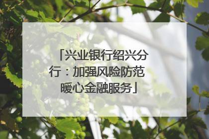 兴业银行绍兴分行：加强风险防范 暖心金融服务