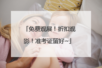 免费观展！折扣观影！准考证留好~