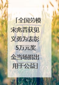 全国劳模宋兆普获见义勇为表彰 5万元奖金当场捐出用于公益