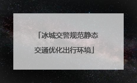 冰城交警规范静态交通优化出行环境