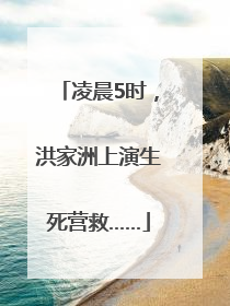 凌晨5时，洪家洲上演生死营救……