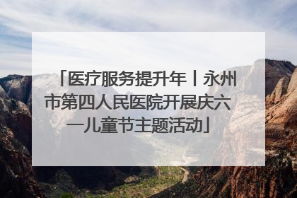医疗服务提升年丨永州市第四人民医院开展庆六一儿童节主题活动