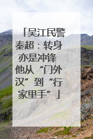 吴江民警秦超：转身亦是冲锋 他从“门外汉”到“行家里手”