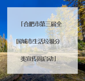 合肥市第三届全国城市生活垃圾分类宣传周启动
