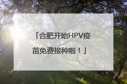 合肥开始HPV疫苗免费接种啦！