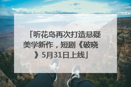 听花岛再次打造悬疑美学新作，短剧《破晓》5月31日上线