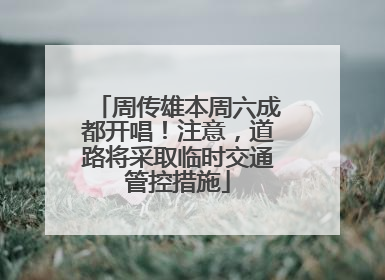 周传雄本周六成都开唱！注意，道路将采取临时交通管控措施