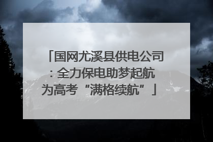 国网尤溪县供电公司：全力保电助梦起航 为高考“满格续航”
