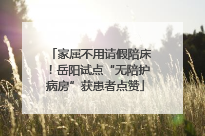 家属不用请假陪床！岳阳试点“无陪护病房”获患者点赞