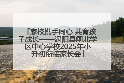 家校携手同心 共育孩子成长——涡阳县闸北学区中心学校2025年小升初衔接家长会