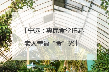 宁远：惠民食堂托起老人幸福“食”光