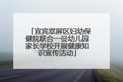 宜宾翠屏区妇幼保健院联合一曼幼儿园家长学校开展健康知识宣传活动