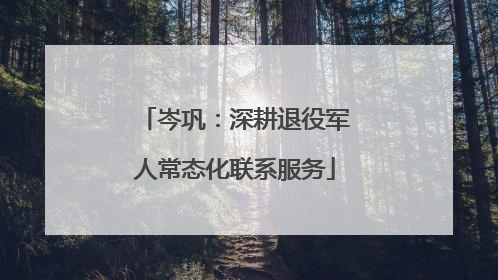 岑巩：深耕退役军人常态化联系服务
