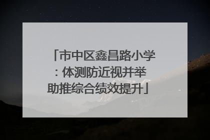 市中区鑫昌路小学：体测防近视并举 助推综合绩效提升