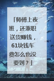 师傅上夜班，还兼职送货赚钱，61块钱车费怎么也没要到？