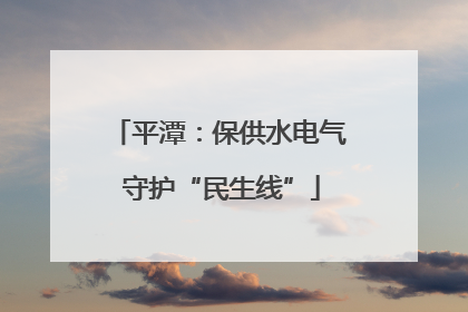 平潭：保供水电气 守护“民生线”