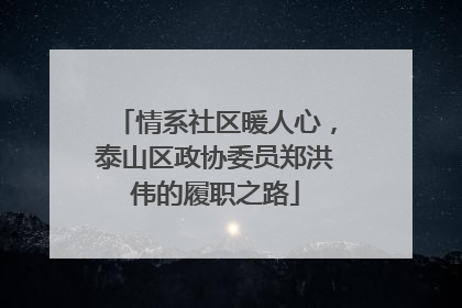 情系社区暖人心，泰山区政协委员郑洪伟的履职之路