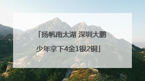 扬帆南太湖 深圳大鹏少年拿下4金1银2铜