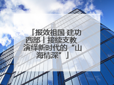 报效祖国 建功西部丨接续支教 演绎新时代的“山海情深”