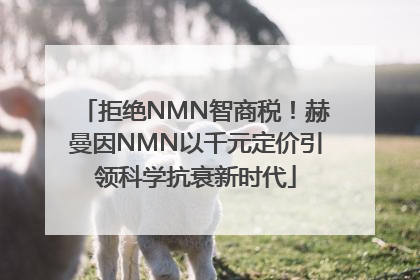 拒绝NMN智商税！赫曼因NMN以千元定价引领科学抗衰新时代