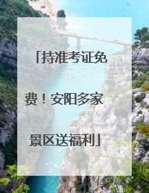 持准考证免费！安阳多家景区送福利