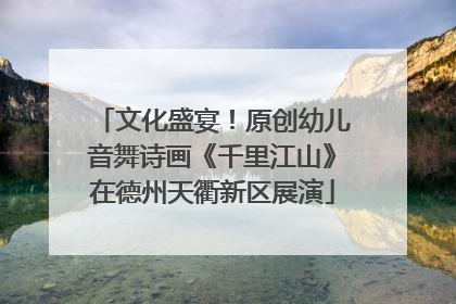文化盛宴！原创幼儿音舞诗画《千里江山》在德州天衢新区展演