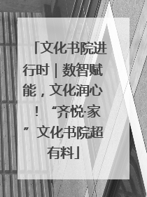 文化书院进行时｜数智赋能，文化润心！“齐悦·家”文化书院超有料