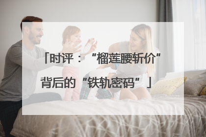 时评：“榴莲腰斩价”背后的“铁轨密码”