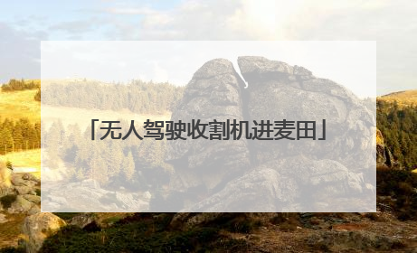 无人驾驶收割机进麦田