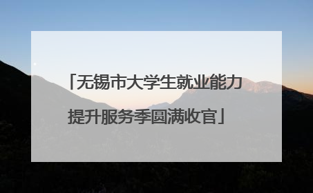 无锡市大学生就业能力提升服务季圆满收官