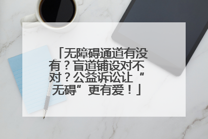 无障碍通道有没有？盲道铺设对不对？公益诉讼让“无碍”更有爱！