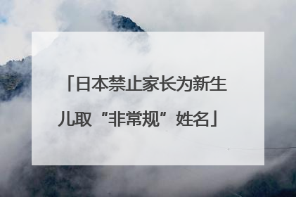日本禁止家长为新生儿取“非常规”姓名