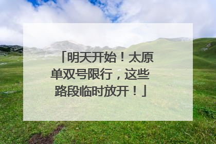 明天开始！太原单双号限行，这些路段临时放开！