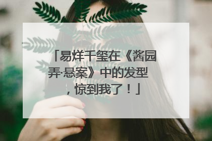 易烊千玺在《酱园弄·悬案》中的发型，惊到我了！