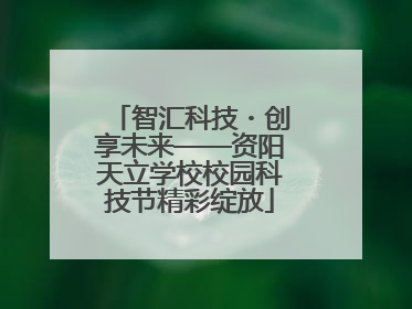 智汇科技・创享未来——资阳天立学校校园科技节精彩绽放