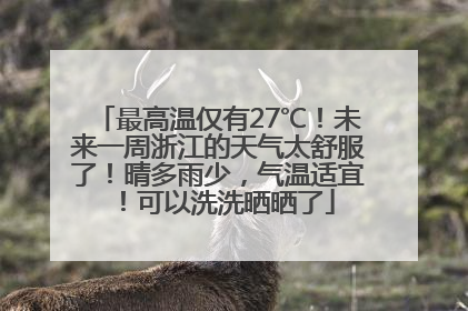 最高温仅有27℃！未来一周浙江的天气太舒服了！晴多雨少，气温适宜！可以洗洗晒晒了