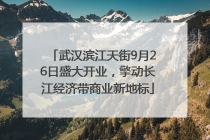 武汉滨江天街9月26日盛大开业，擎动长江经济带商业新地标