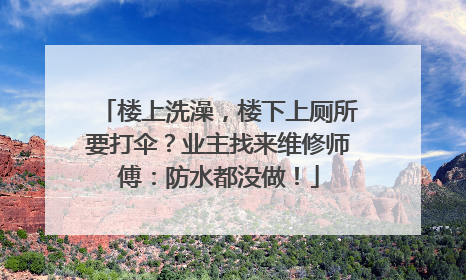楼上洗澡，楼下上厕所要打伞？业主找来维修师傅：防水都没做！
