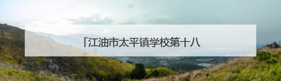 江油市太平镇学校第十八届校园艺术节圆满落幕