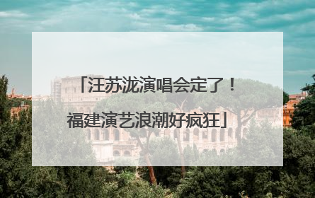 汪苏泷演唱会定了！福建演艺浪潮好疯狂
