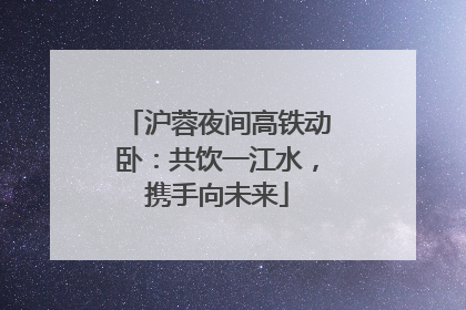 沪蓉夜间高铁动卧：共饮一江水，携手向未来