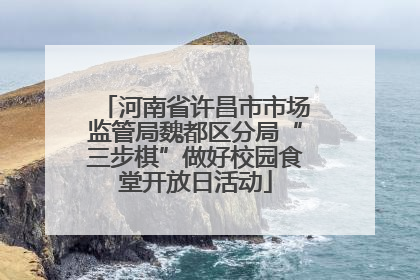 河南省许昌市市场监管局魏都区分局“三步棋”做好校园食堂开放日活动