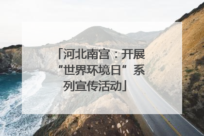 河北南宫：开展“世界环境日”系列宣传活动